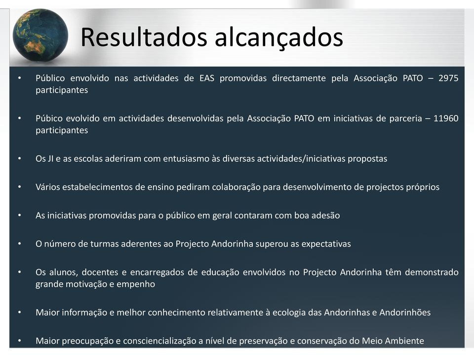 desenvolvimento de projectos próprios As iniciativas promovidas para o público em geral contaram com boa adesão O número de turmas aderentes ao Projecto Andorinha superou as expectativas Os alunos,