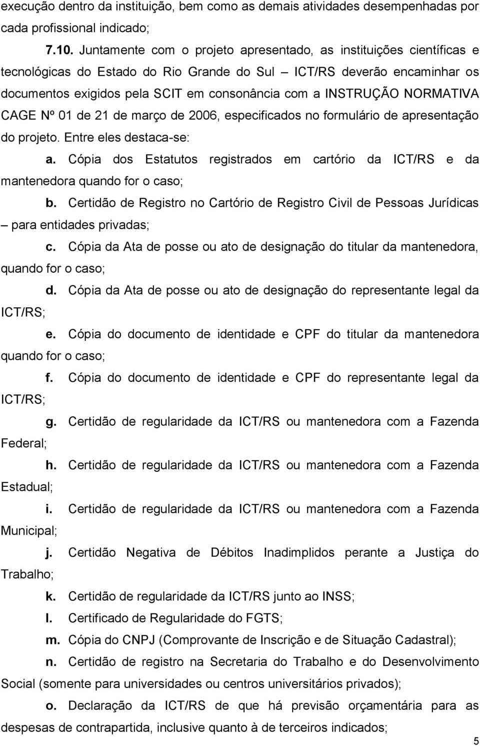 INSTRUÇÃO NORMATIVA CAGE Nº 01 de 21 de março de 2006, especificados no formulário de apresentação do projeto. Entre eles destaca-se: a.