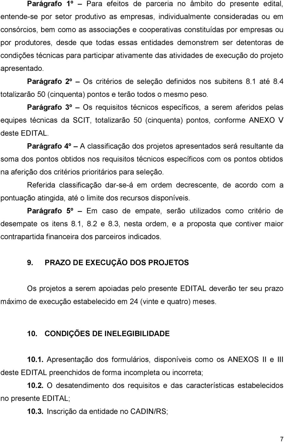 apresentado. Parágrafo 2º Os critérios de seleção definidos nos subitens 8.1 até 8.4 totalizarão 50 (cinquenta) pontos e terão todos o mesmo peso.