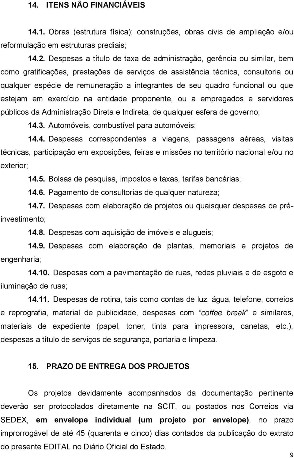 seu quadro funcional ou que estejam em exercício na entidade proponente, ou a empregados e servidores públicos da Administração Direta e Indireta, de qualquer esfera de governo; 14.3.