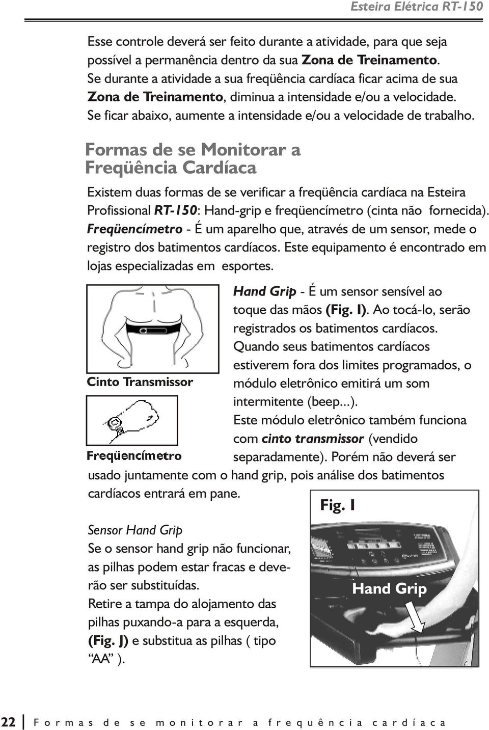 Formas de se Monitorar a Freqüência Cardíaca Existem duas formas de se verificar a freqüência cardíaca na Esteira Profissional RT-150: Hand-grip e freqüencímetro (cinta não fornecida).