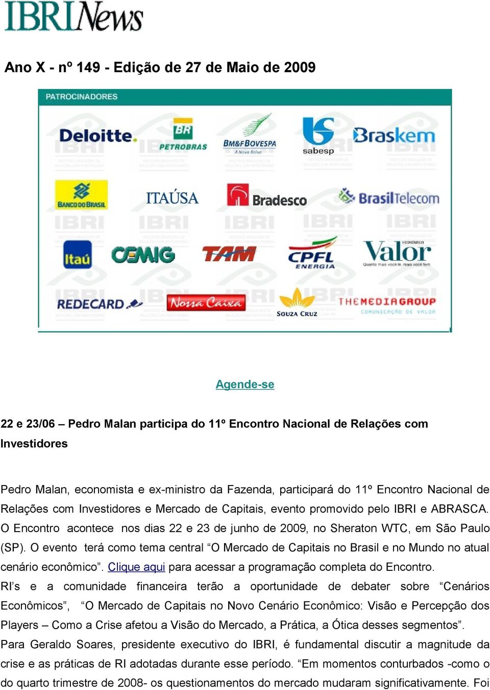 O Encontro acontece nos dias 22 e 23 de junho de 2009, no Sheraton WTC, em São Paulo (SP). O evento terá como tema central O Mercado de Capitais no Brasil e no Mundo no atual cenário econômico.