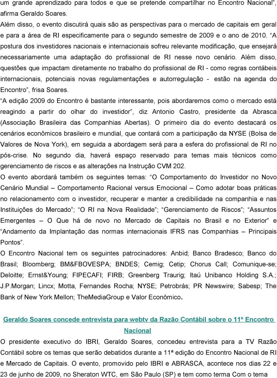 A postura dos investidores nacionais e internacionais sofreu relevante modificação, que ensejará necessariamente uma adaptação do profissional de RI nesse novo cenário.