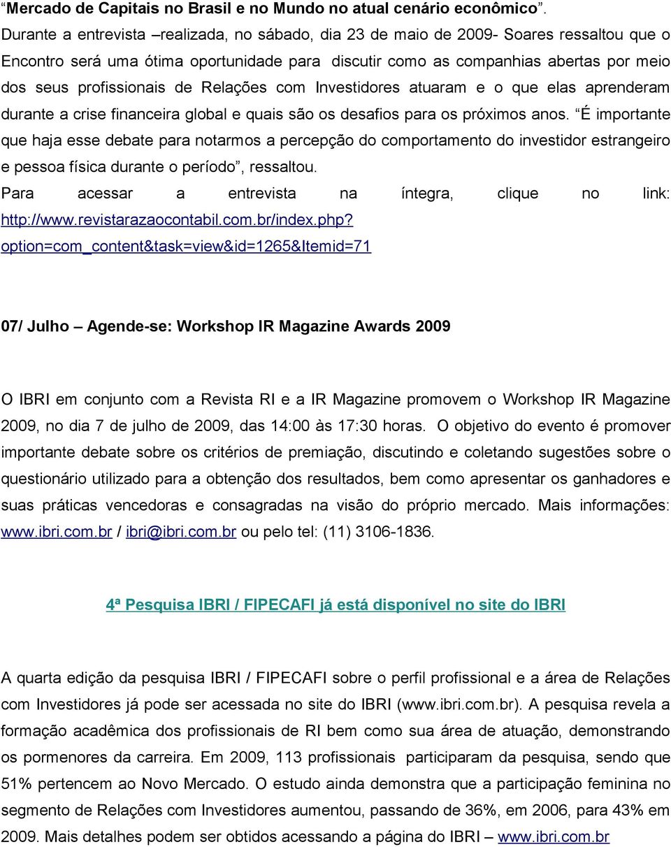 de Relações com Investidores atuaram e o que elas aprenderam durante a crise financeira global e quais são os desafios para os próximos anos.