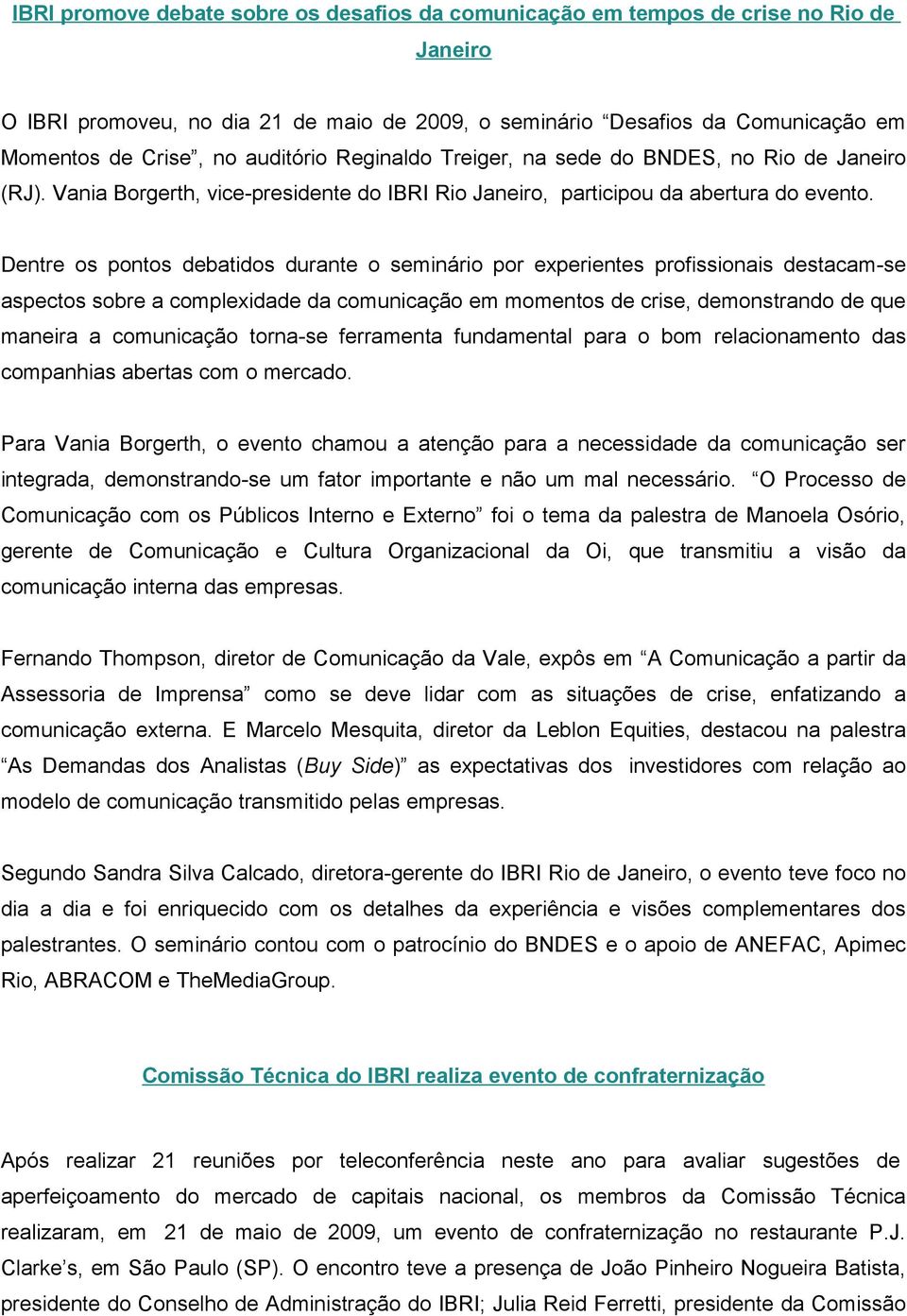 Dentre os pontos debatidos durante o seminário por experientes profissionais destacam-se aspectos sobre a complexidade da comunicação em momentos de crise, demonstrando de que maneira a comunicação