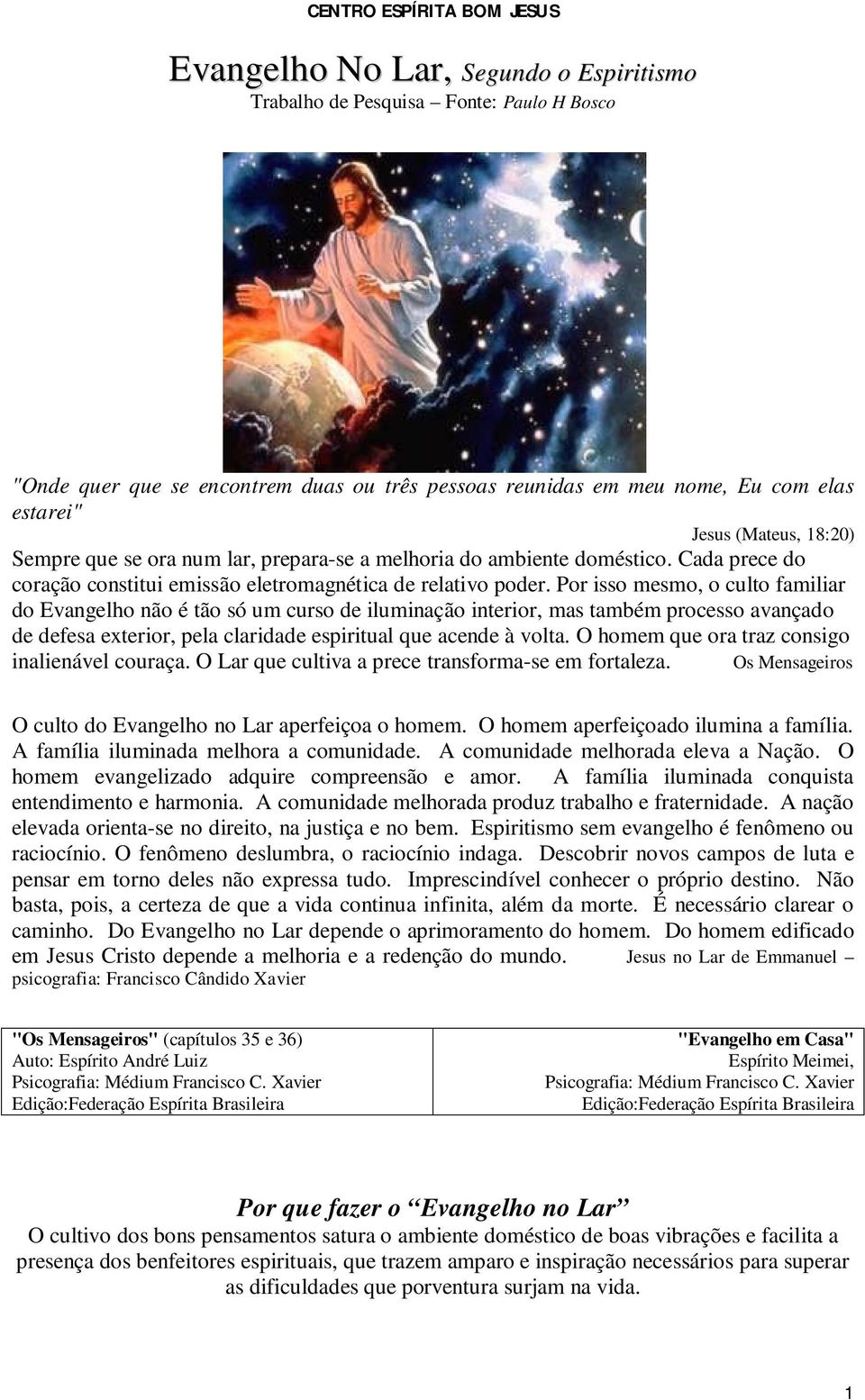 Por isso mesmo, o culto familiar do Evangelho não é tão só um curso de iluminação interior, mas também processo avançado de defesa exterior, pela claridade espiritual que acende à volta.