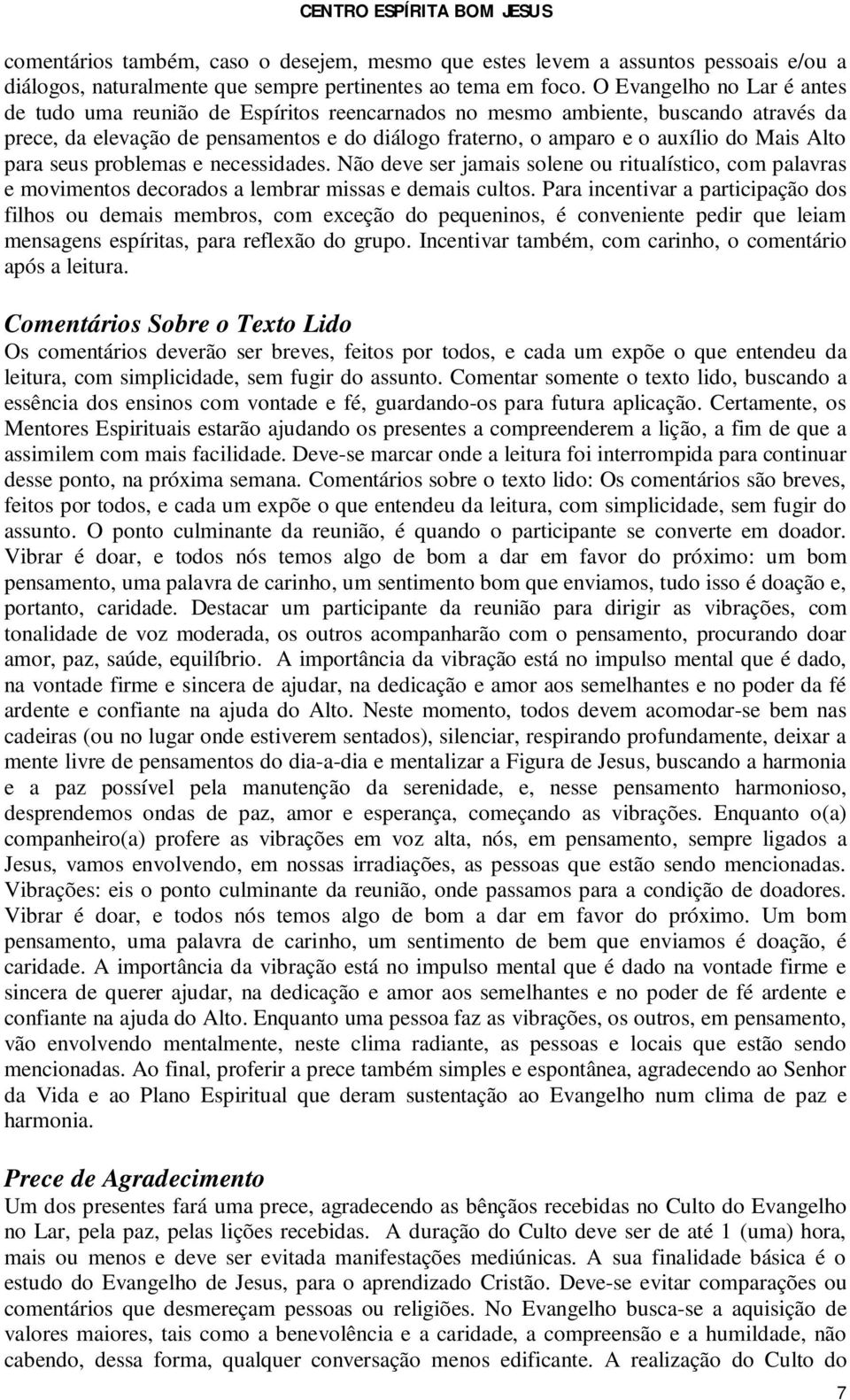 Alto para seus problemas e necessidades. Não deve ser jamais solene ou ritualístico, com palavras e movimentos decorados a lembrar missas e demais cultos.