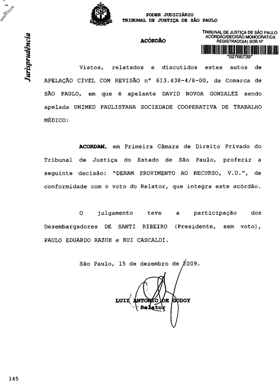 438-4/8-00, da Comarca de SÃO PAULO, em que é apelante DAVID NOVOA GONZALEZ sendo apelada UNIMED PAULISTANA SOCIEDADE COOPERATIVA DE TRABALHO MÉDICO: ACORDAM, em Primeira Câmara de Direito