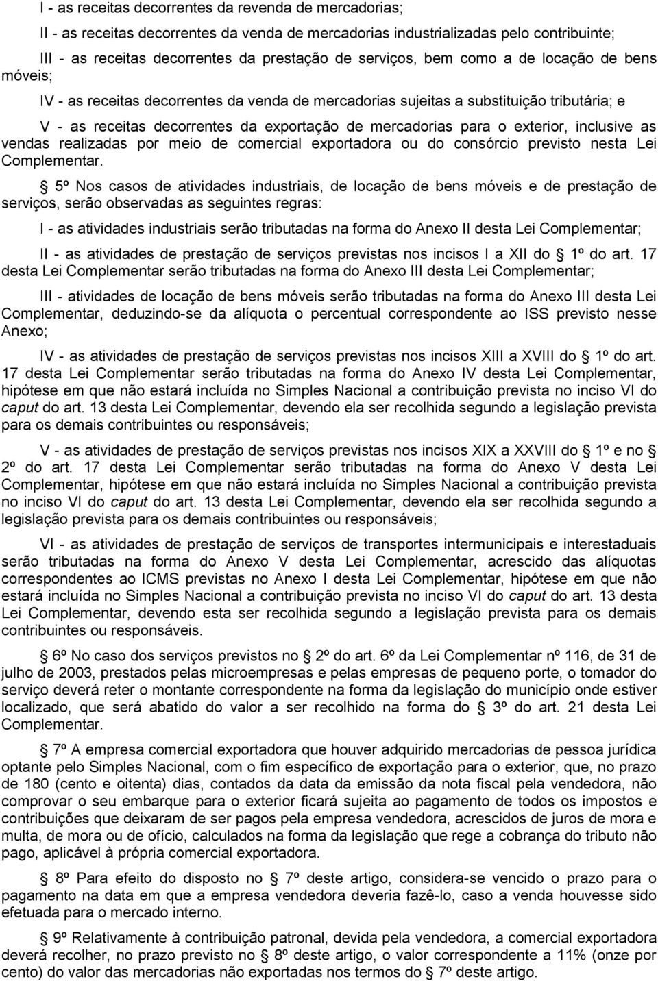 exterior, inclusive as vendas realizadas por meio de comercial exportadora ou do consórcio previsto nesta Lei Complementar.