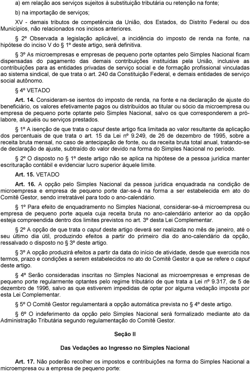 3º As microempresas e empresas de pequeno porte optantes pelo Simples Nacional ficam dispensadas do pagamento das demais contribuições instituídas pela União, inclusive as contribuições para as