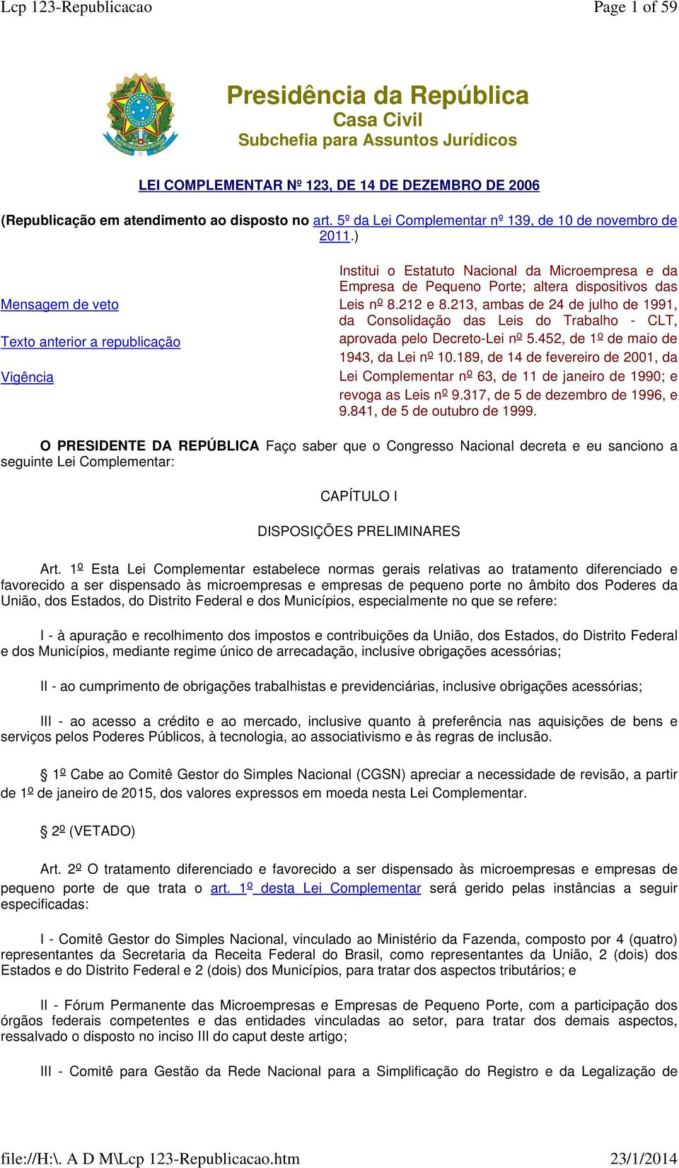 ) Mensgem de veto Texto nterior republicção Vigênci Institui o Esttuto Ncionl d Microempres e d Empres de Pequeno Porte; lter dispositivos ds Leis n o 8.212 e 8.