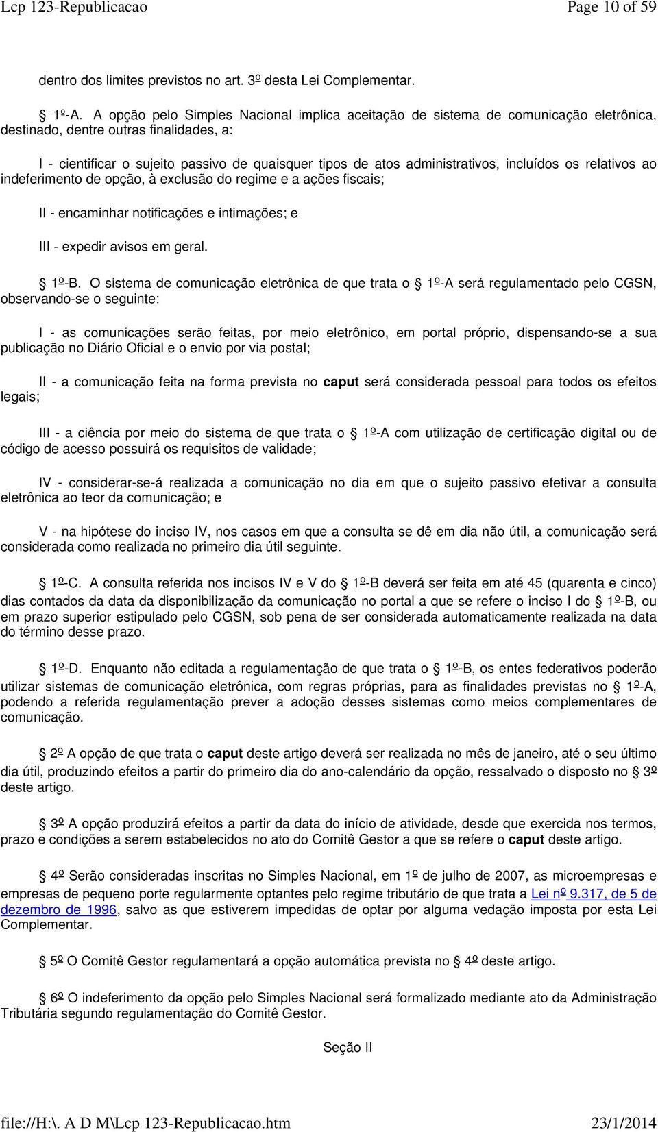 reltivos o indeferimento de opção, à exclusão do regime e ções fiscis; II - encminhr notificções e intimções; e III - expedir visos em gerl. 1 o -B.