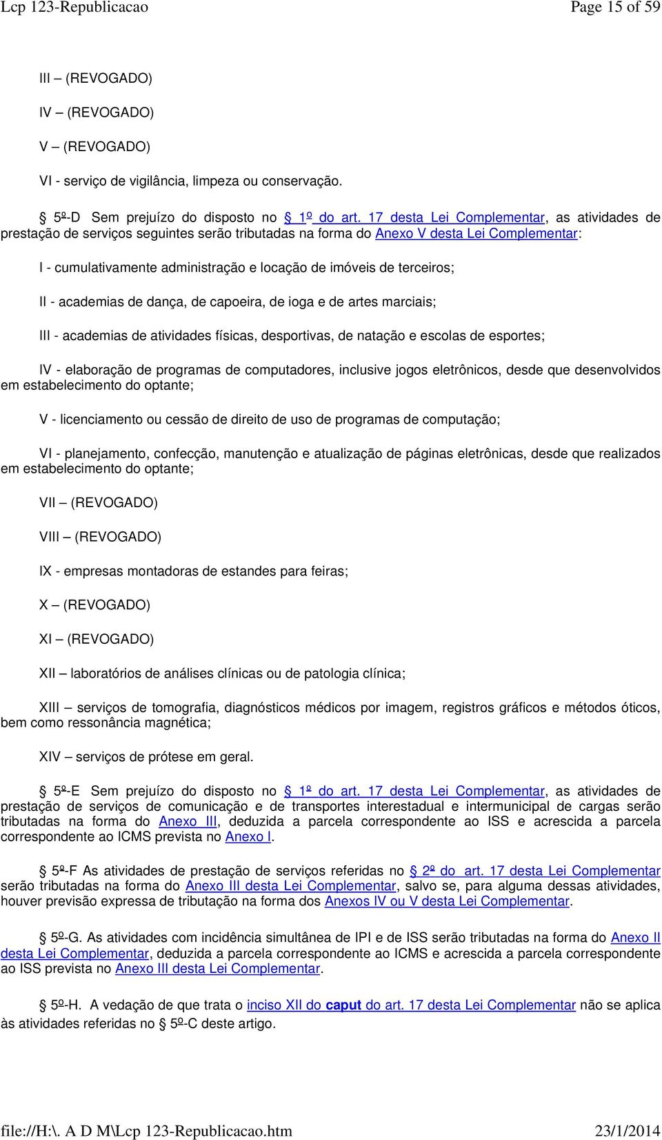 cdemis de dnç, de cpoeir, de iog e de rtes mrciis; III - cdemis de tividdes físics, desportivs, de ntção e escols de esportes; IV - elborção de progrms de computdores, inclusive jogos eletrônicos,