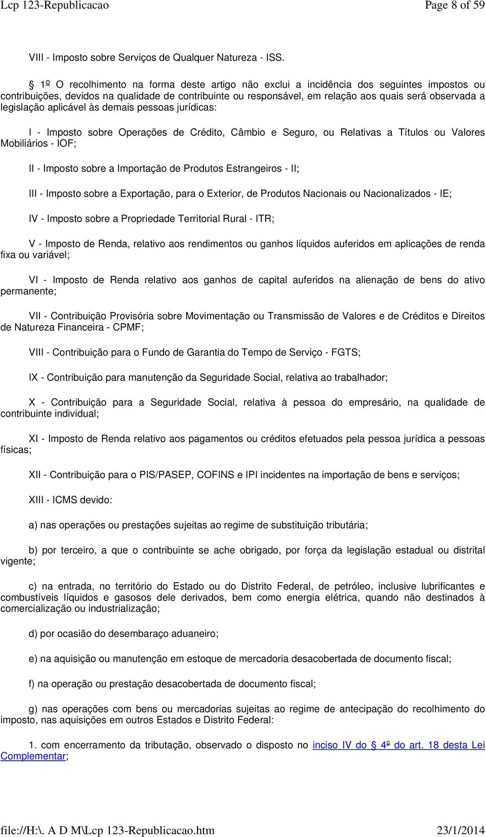 às demis pessos jurídics: I - Imposto sobre Operções de Crédito, Câmbio e Seguro, ou Reltivs Títulos ou Vlores Mobiliários - IOF; II - Imposto sobre Importção de Produtos Estrngeiros - II; III -