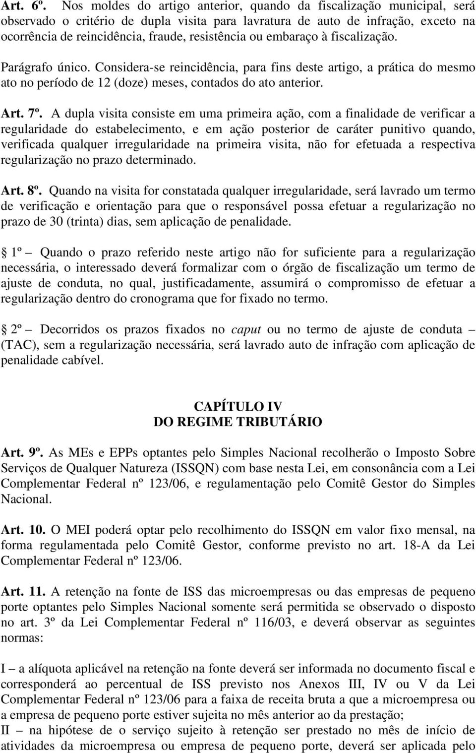 resistência ou embaraço à fiscalização. Parágrafo único. Considera-se reincidência, para fins deste artigo, a prática do mesmo ato no período de 12 (doze) meses, contados do ato anterior. Art. 7º.