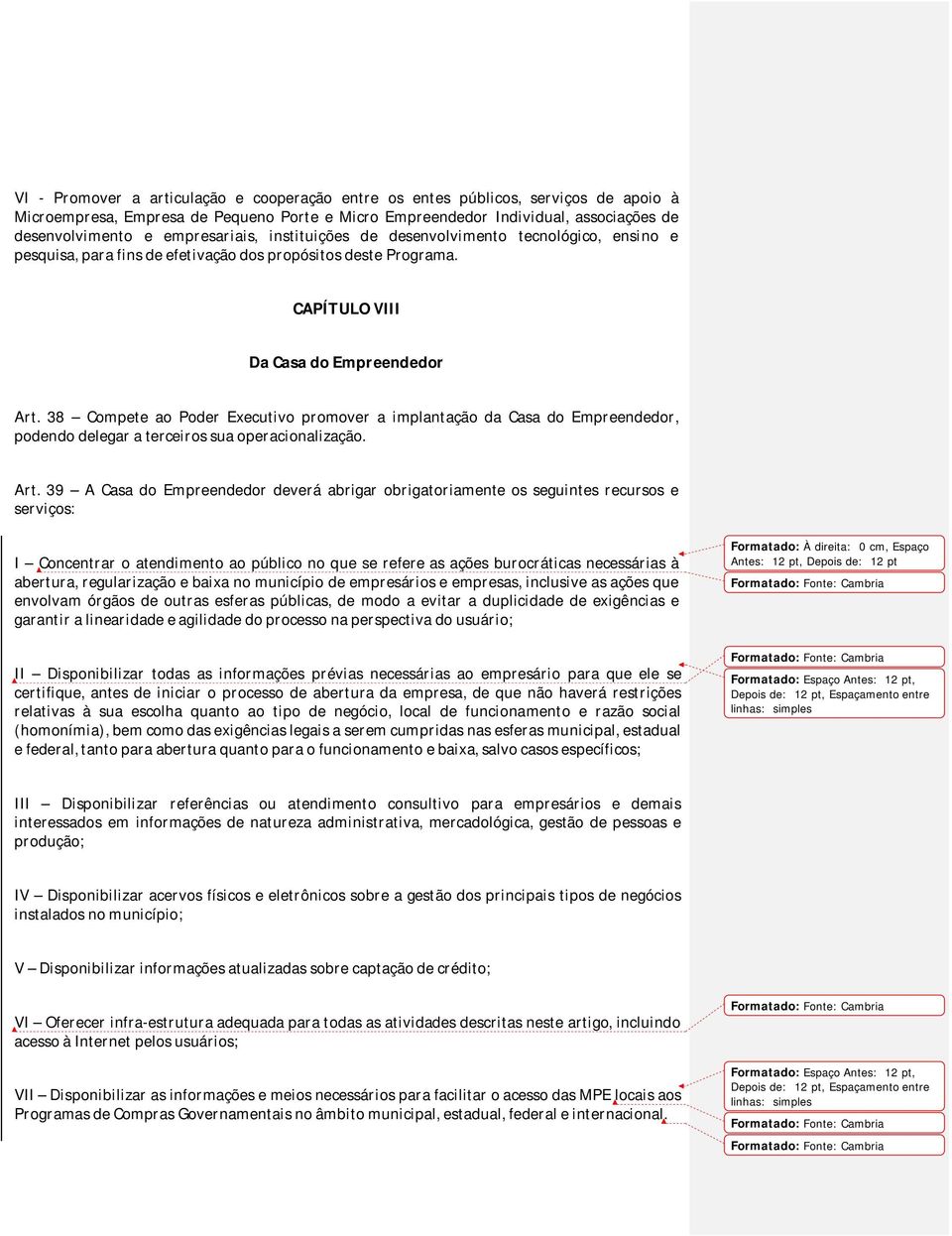 38 Compete ao Poder Executivo promover a implantação da Casa do Empreendedor, podendo delegar a terceiros sua operacionalização. Art.