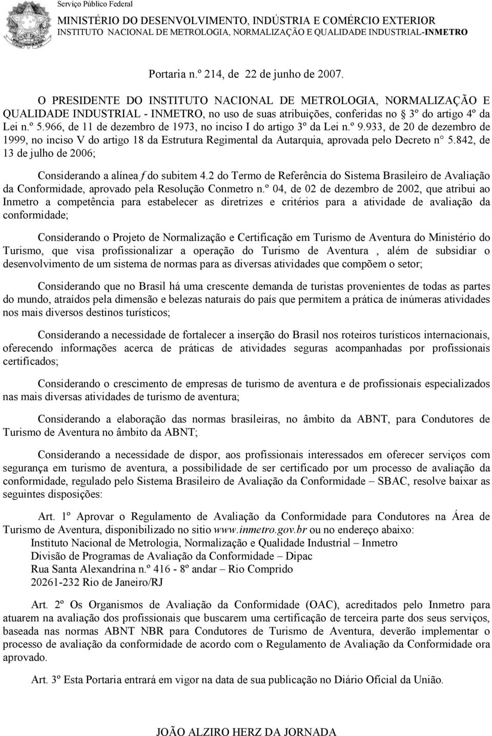 966, de 11 de dezembro de 1973, no inciso I do artigo 3º da Lei n.º 9.933, de 20 de dezembro de 1999, no inciso V do artigo 18 da Estrutura Regimental da Autarquia, aprovada pelo Decreto n 5.