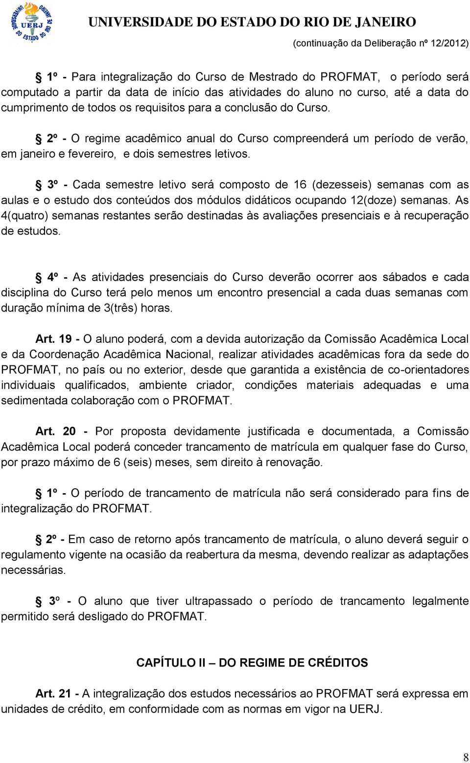 3º - Cada semestre letivo será composto de 16 (dezesseis) semanas com as aulas e o estudo dos conteúdos dos módulos didáticos ocupando 12(doze) semanas.