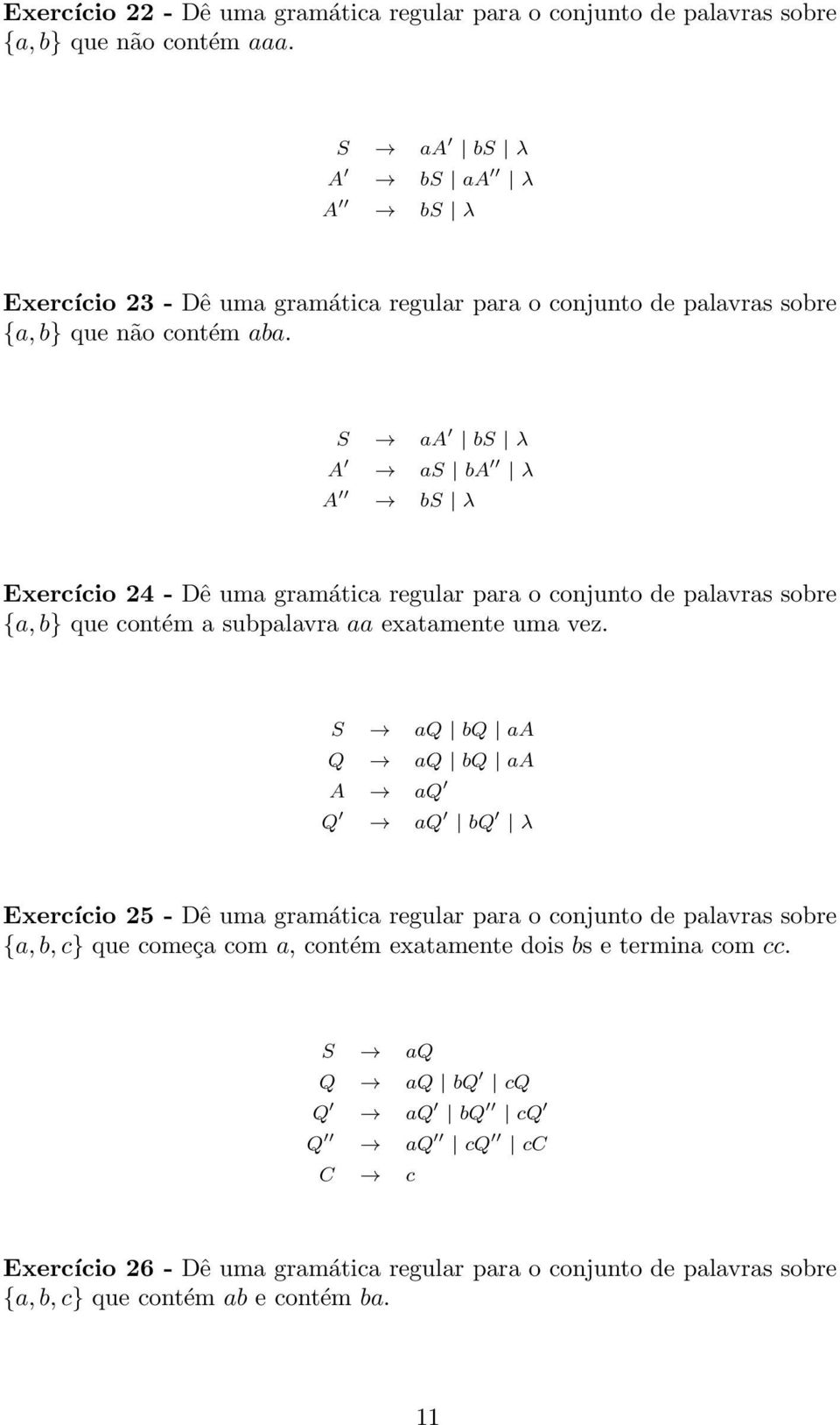 S aa bs λ A as ba λ A bs λ Exercício 24 - Dê uma gramática regular para o conjunto de palavras sobre {a,b} que contém a subpalavra aa exatamente uma vez.