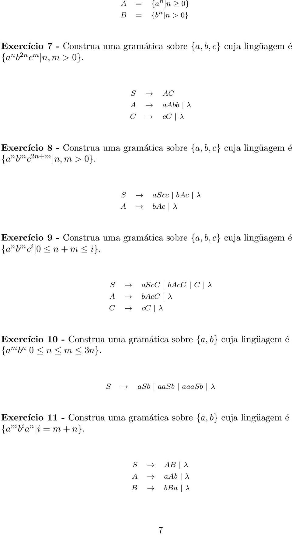 S ascc bac λ A bac λ Exercício 9 - Construa uma gramática sobre {a,b,c} cuja lingüagem é {a n b m c i 0 n+m i}.