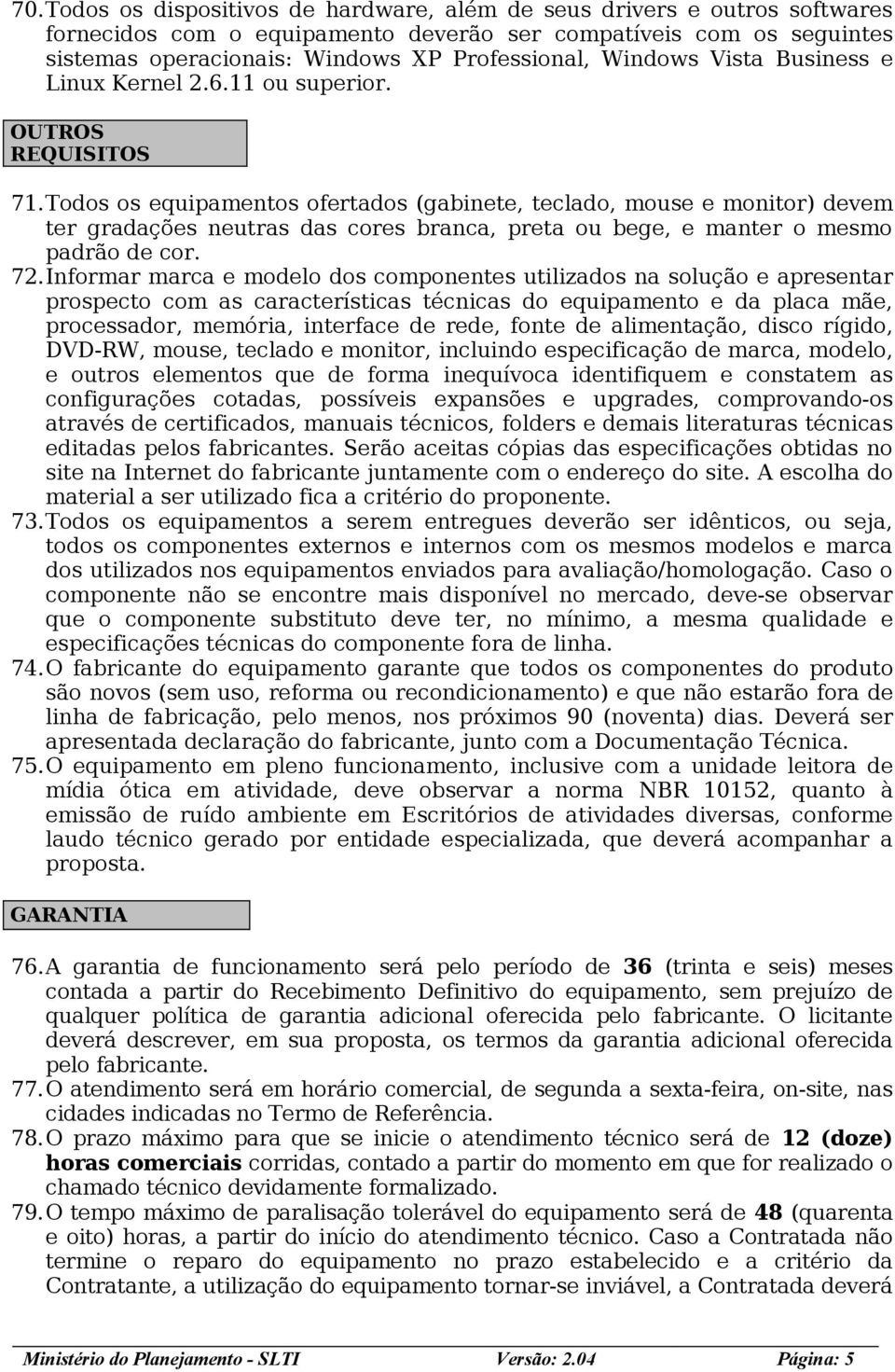 Todos os equipamentos ofertados (gabinete, teclado, mouse e monitor) devem ter gradações neutras das cores branca, preta ou bege, e manter o mesmo padrão de cor. 72.