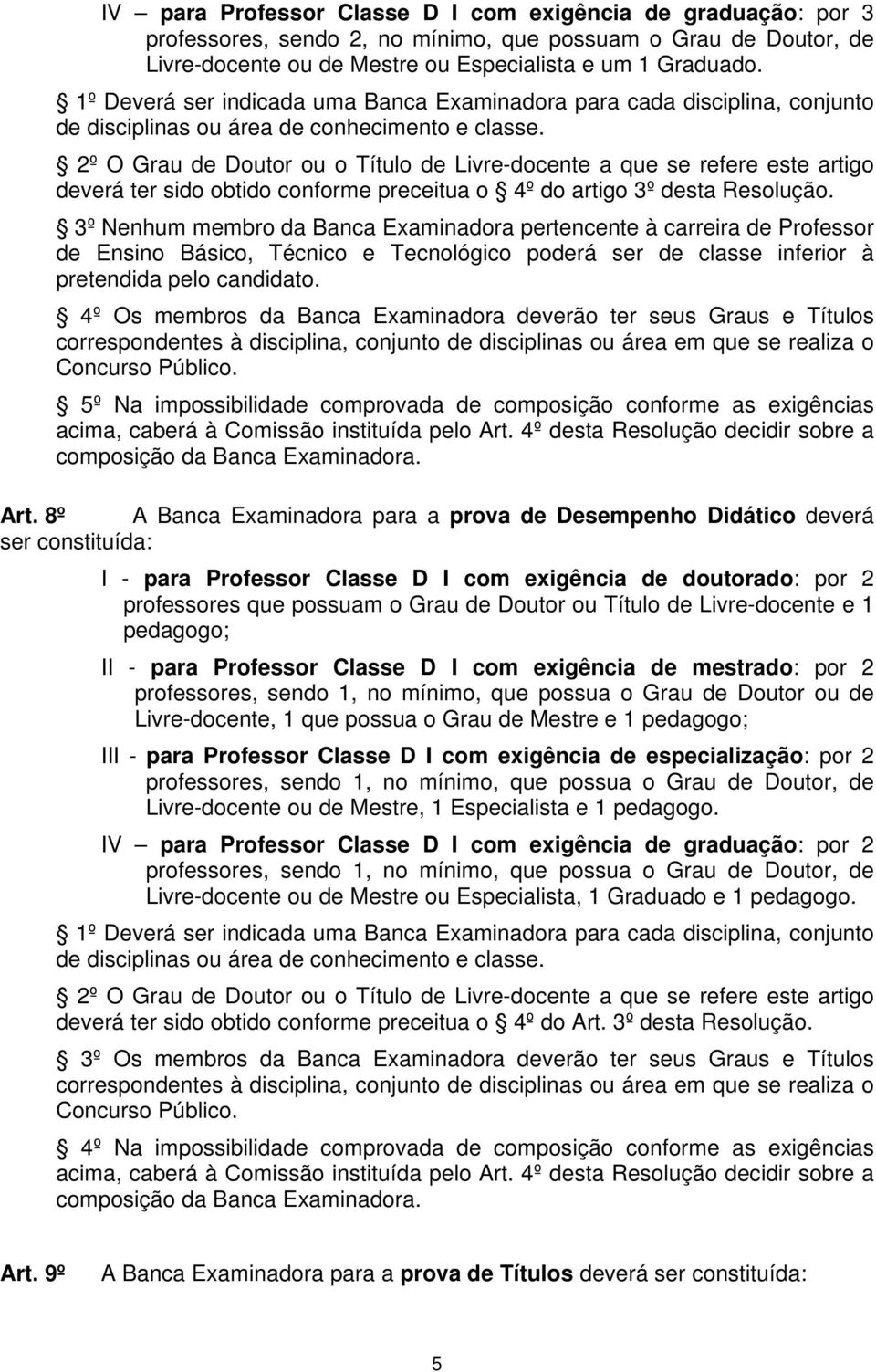 2º O Grau de Doutor ou o Título de Livre-docente a que se refere este artigo deverá ter sido obtido conforme preceitua o 4º do artigo 3º desta Resolução.