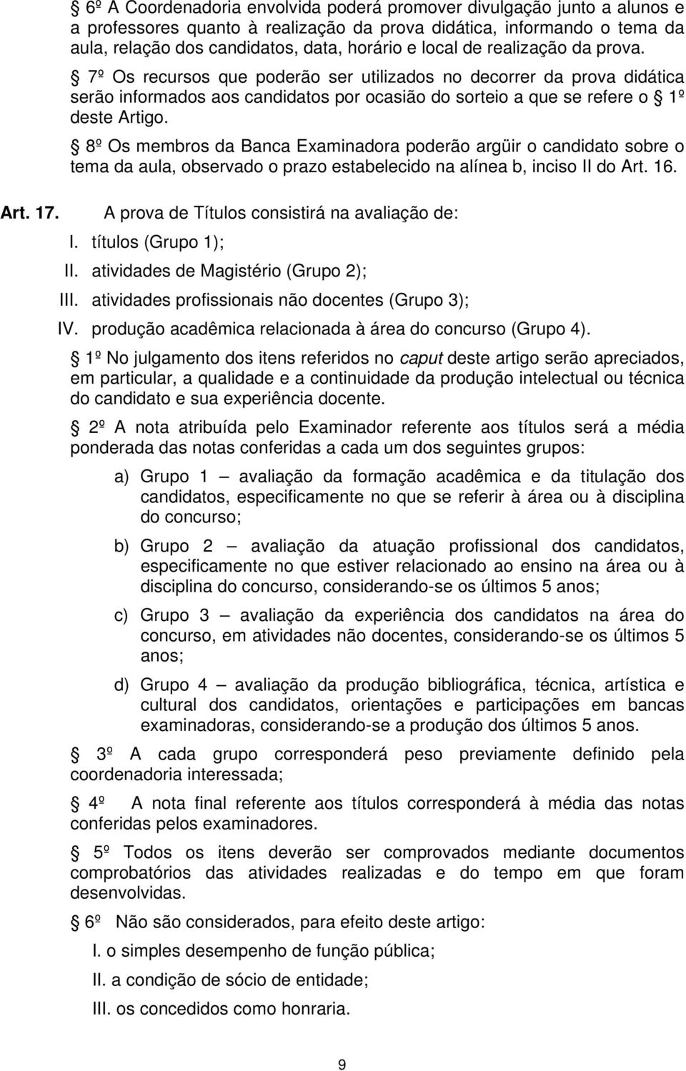 de realização da prova. 7º Os recursos que poderão ser utilizados no decorrer da prova didática serão informados aos candidatos por ocasião do sorteio a que se refere o 1º deste Artigo.