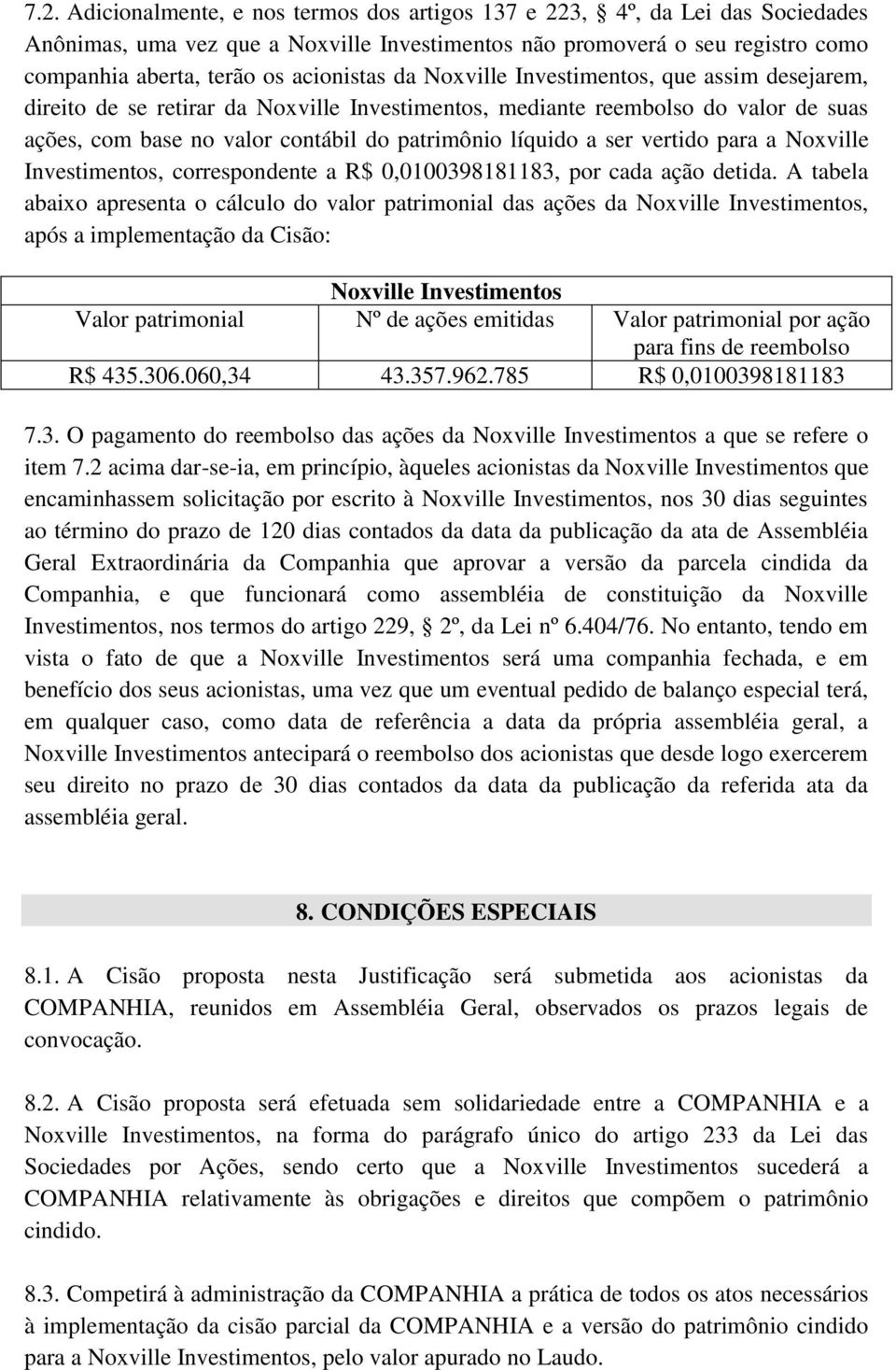 a ser vertido para a Noxville Investimentos, correspondente a R$ 0,0100398181183, por cada ação detida.