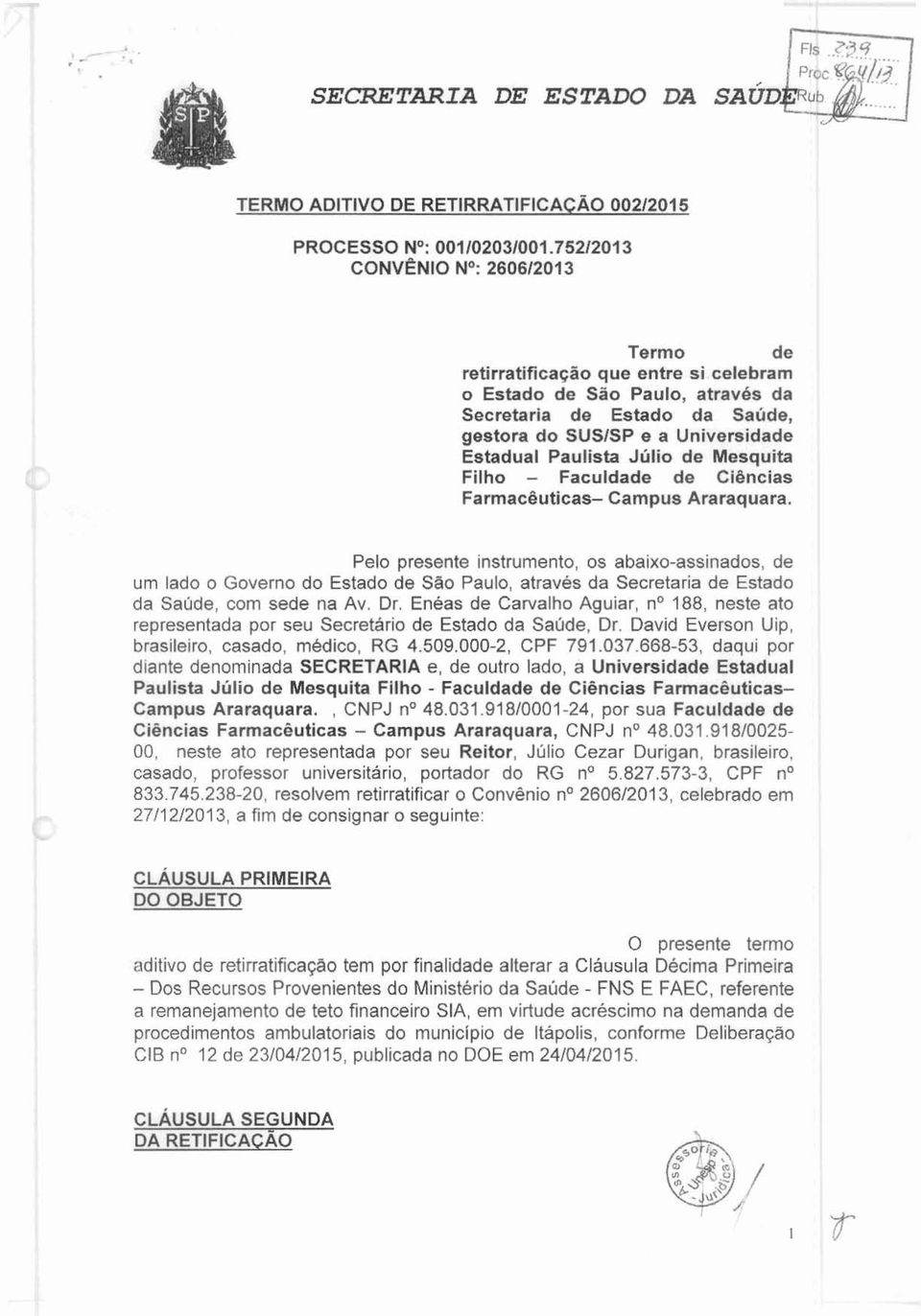 Pelo presente instrumento, os abaixo-assinados, de um lado o Governo do Estado de São Paulo, através da Secretaria de Estado da Saúde, com sede na Av, Dr, Enéas de Carvalho Aguiar, no 188, neste ato