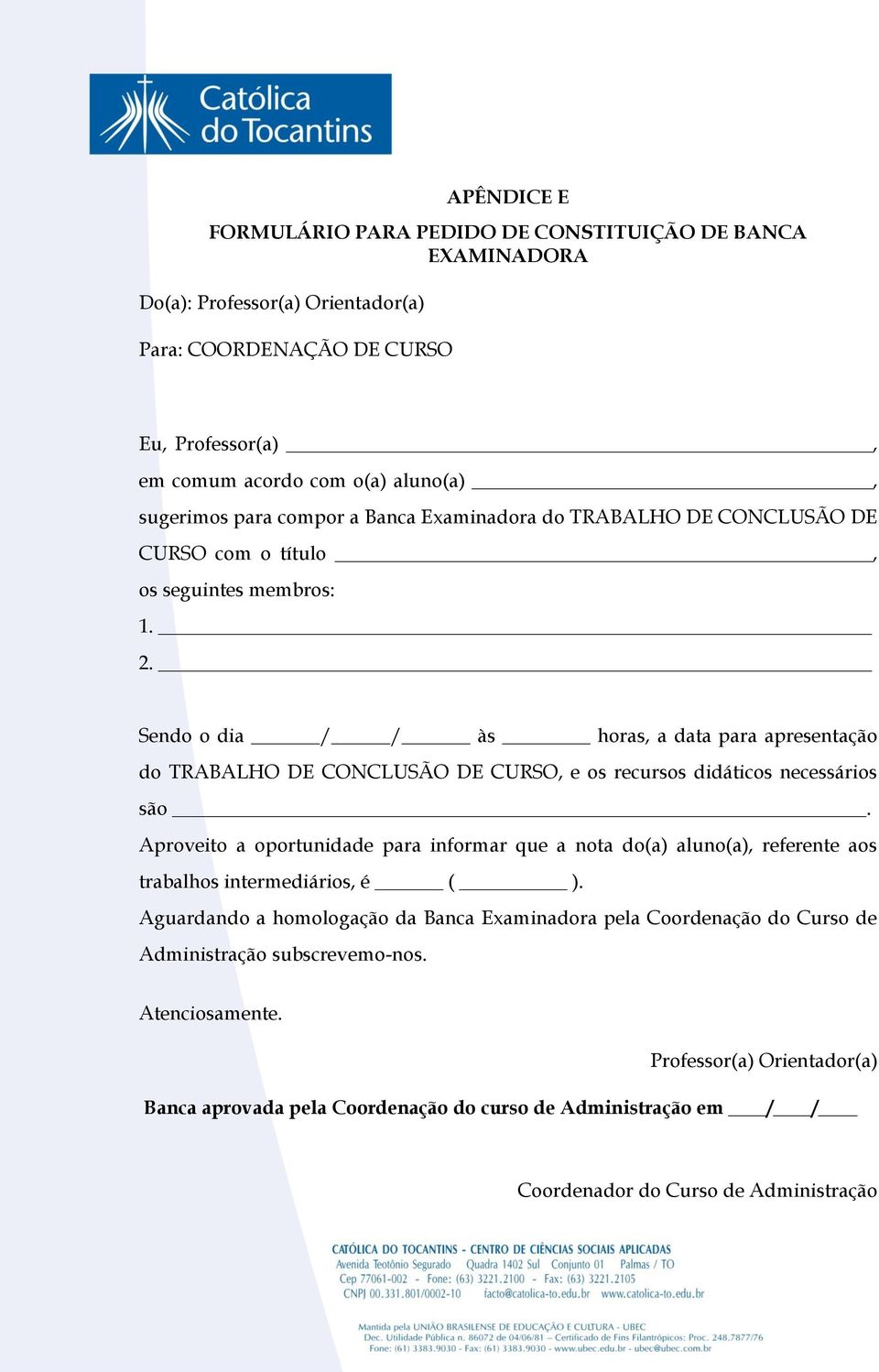 Sendo o dia / / às horas, a data para apresentação do TRABALHO DE CONCLUSÃO DE CURSO, e os recursos didáticos necessários são.