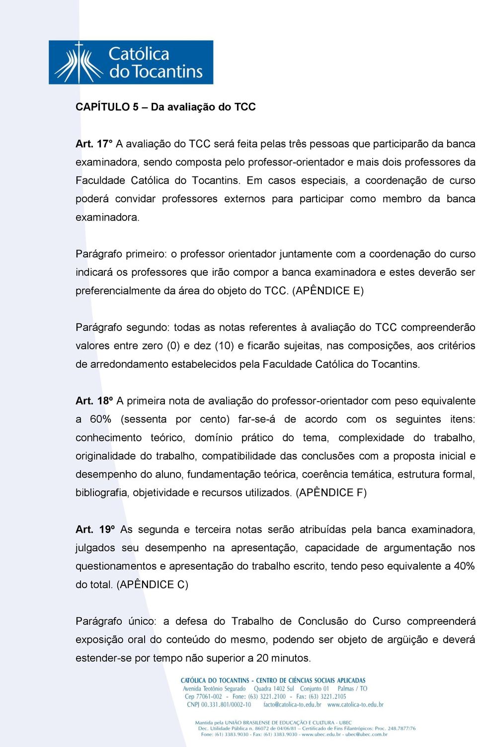 Em casos especiais, a coordenação de curso poderá convidar professores externos para participar como membro da banca examinadora.