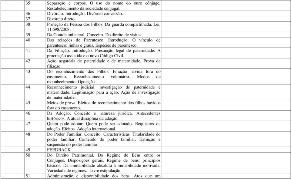 Espécies de parentesco. 41 Da Filiação. Introdução. Presunção legal de paternidade. A procriação assistida e o novo Código Civil. 42 Ação negatória de paternidade e de maternidade. Prova de filiação.