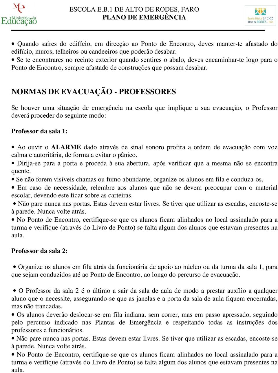 NORMAS DE EVACUAÇÃO - PROFESSORES Se houver uma situação de emergência na escola que implique a sua evacuação, o Professor deverá proceder do seguinte modo: Professor da sala 1: Ao ouvir o ALARME