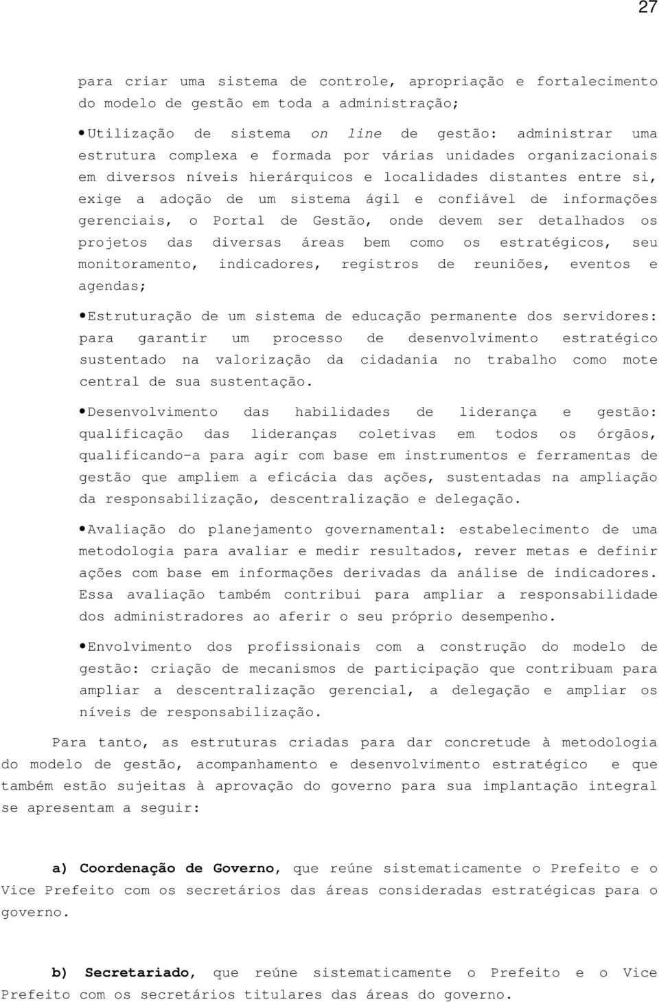 devem ser detalhados os projetos das diversas áreas bem como os estratégicos, seu monitoramento, indicadores, registros de reuniões, eventos e agendas; Estruturação de um sistema de educação