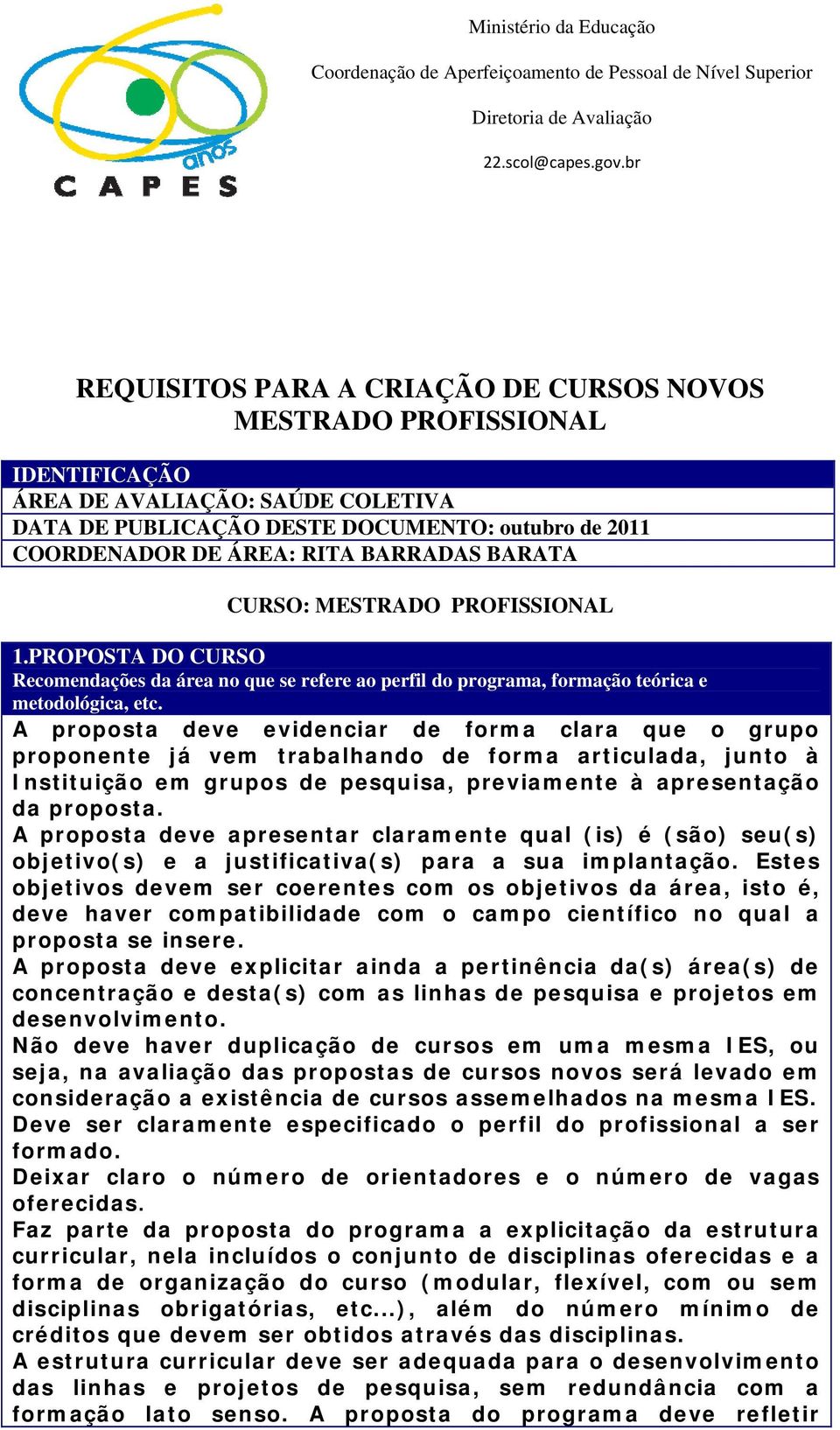 BARRADAS BARATA CURSO: MESTRADO PROFISSIONAL 1.PROPOSTA DO CURSO Recomendações da área no que se refere ao perfil do programa, formação teórica e metodológica, etc.