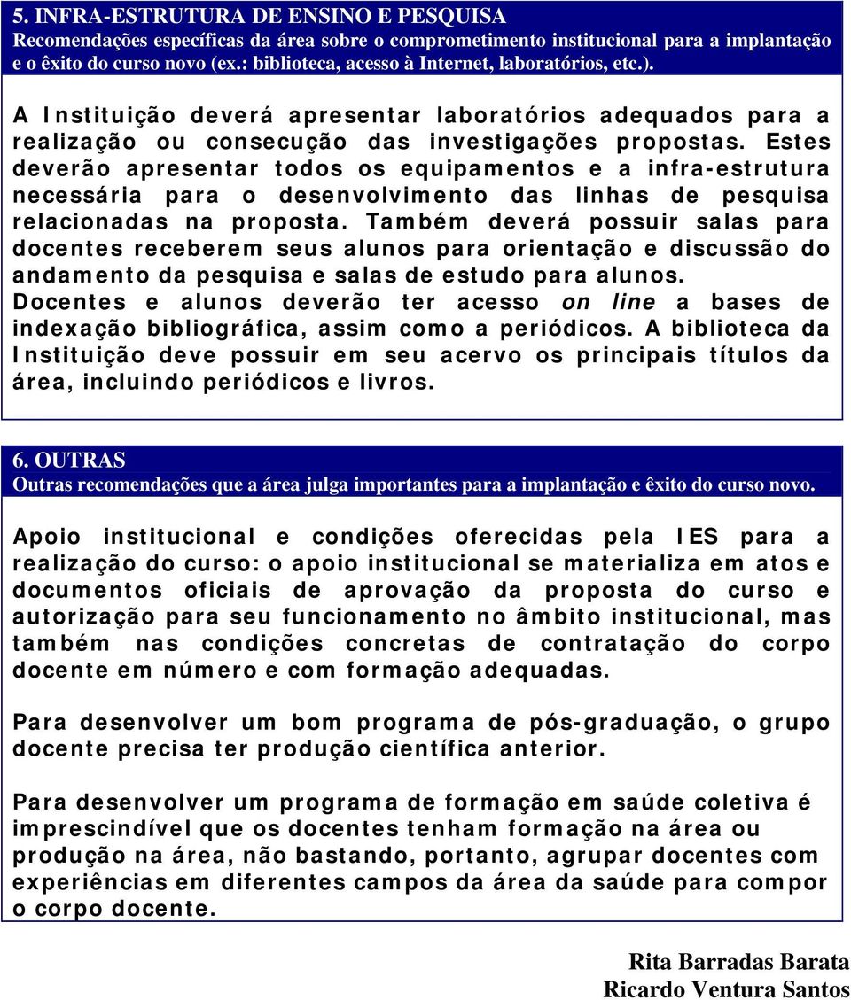 Estes deverão apresentar todos os equipamentos e a infra-estrutura necessária para o desenvolvimento das linhas de pesquisa relacionadas na proposta.