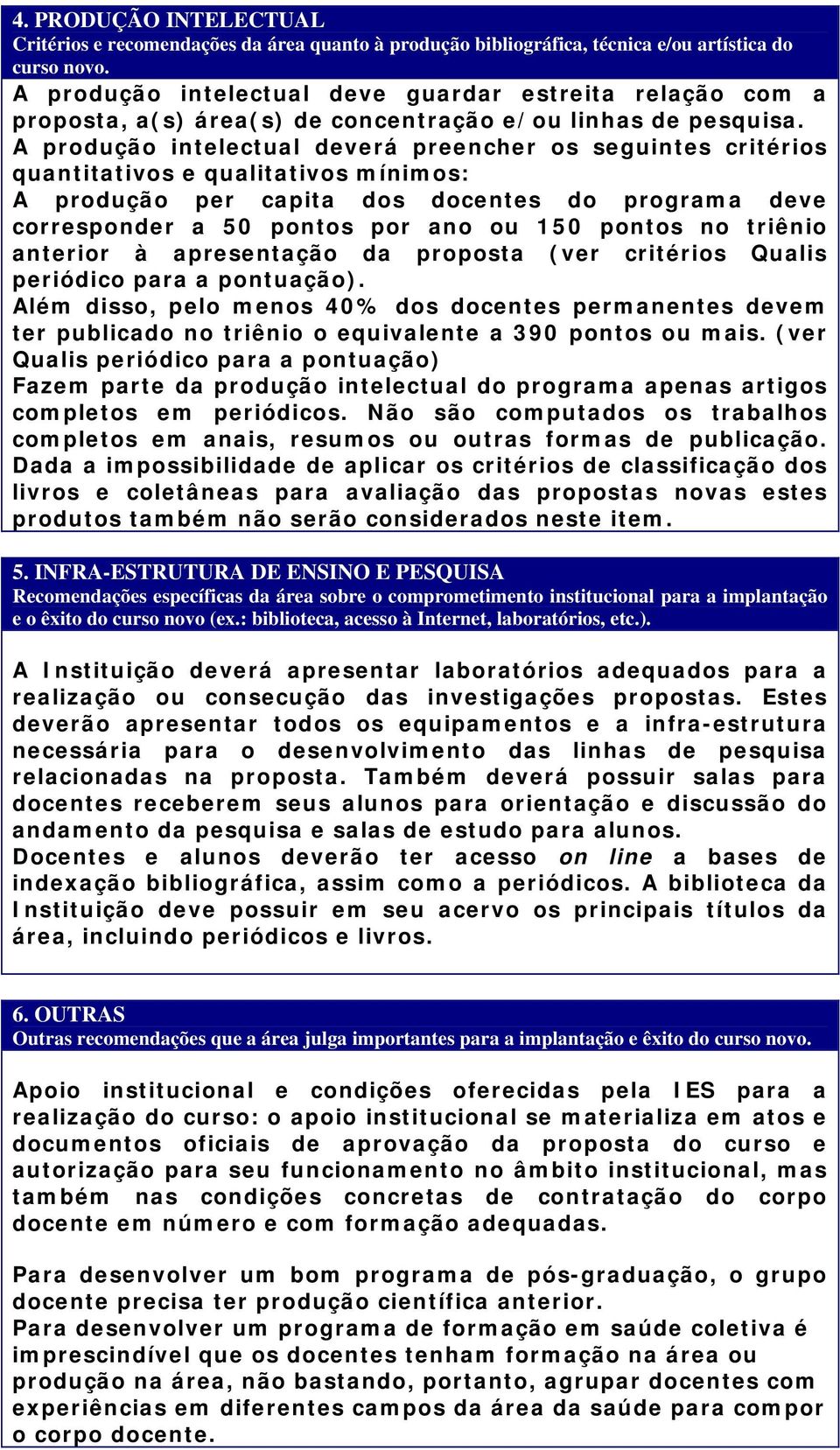 A produção intelectual deverá preencher os seguintes critérios quantitativos e qualitativos mínimos: A produção per capita dos docentes do programa deve corresponder a 50 pontos por ano ou 150 pontos