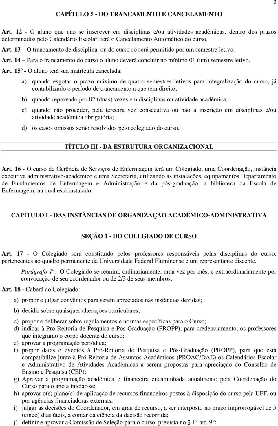 13 O trancamento de disciplina. ou do curso só será permitido por um semestre letivo. Art.