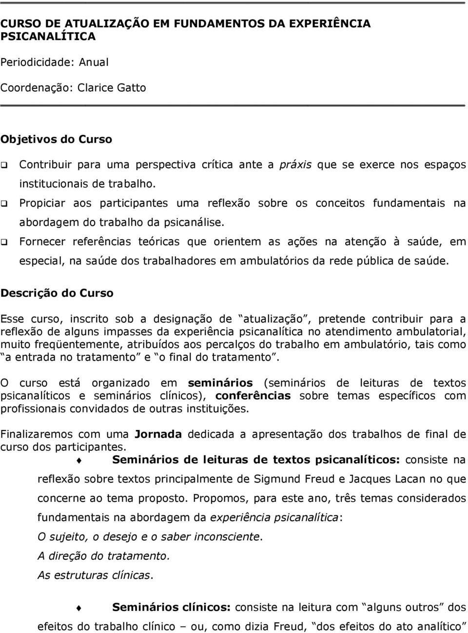 Fornecer referências teóricas que orientem as ações na atenção à saúde, em especial, na saúde dos trabalhadores em ambulatórios da rede pública de saúde.