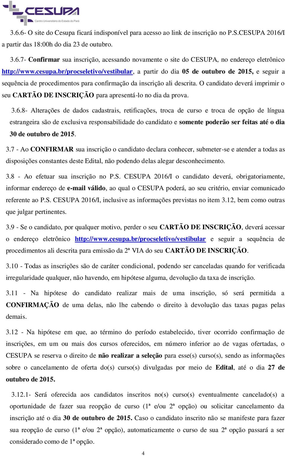 O candidato deverá imprimir o seu CARTÃO DE INSCRIÇÃO para apresentá-lo no dia da prova. 3.6.