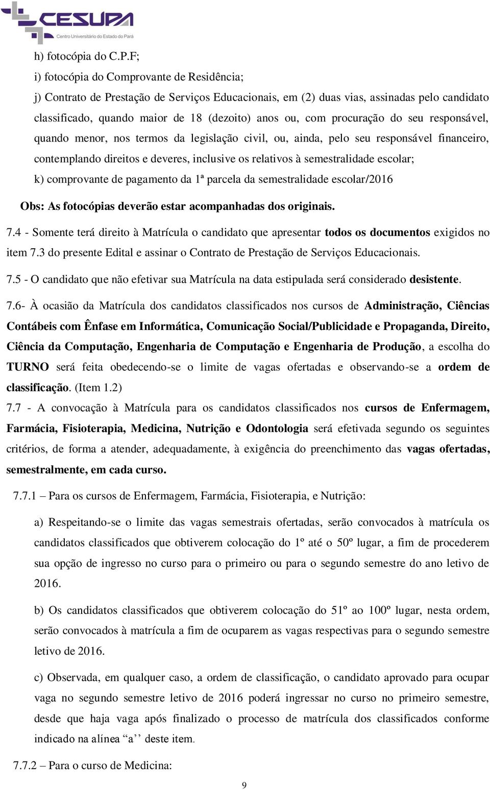 procuração do seu responsável, quando menor, nos termos da legislação civil, ou, ainda, pelo seu responsável financeiro, contemplando direitos e deveres, inclusive os relativos à semestralidade