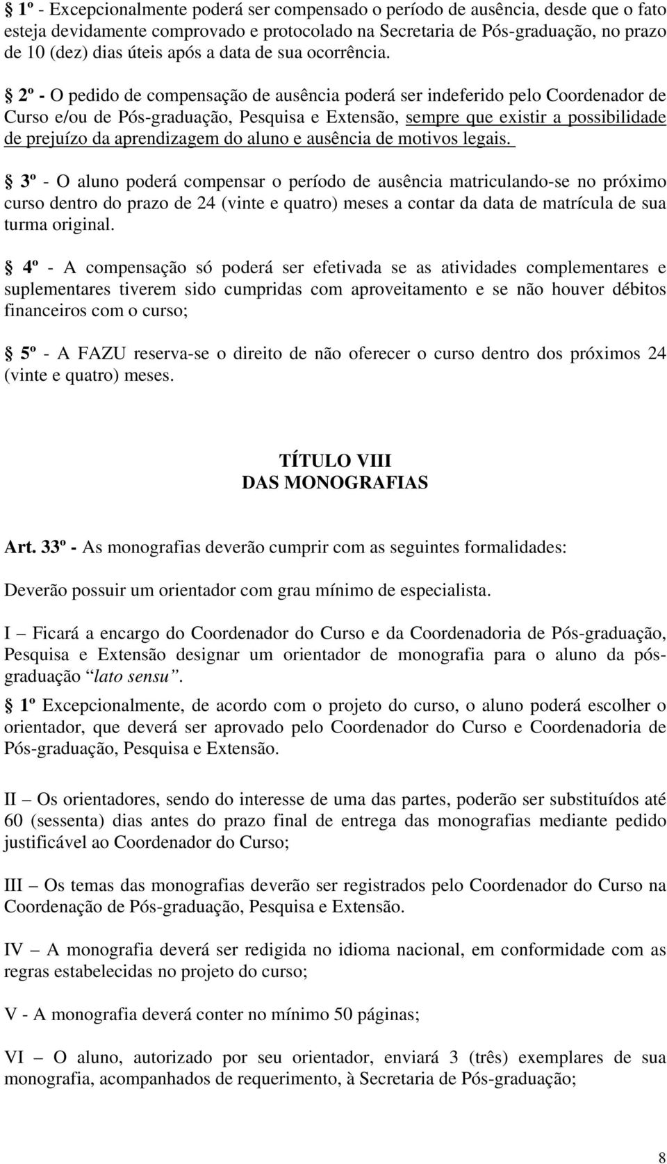 2º - O pedido de compensação de ausência poderá ser indeferido pelo Coordenador de Curso e/ou de Pós-graduação, Pesquisa e Extensão, sempre que existir a possibilidade de prejuízo da aprendizagem do