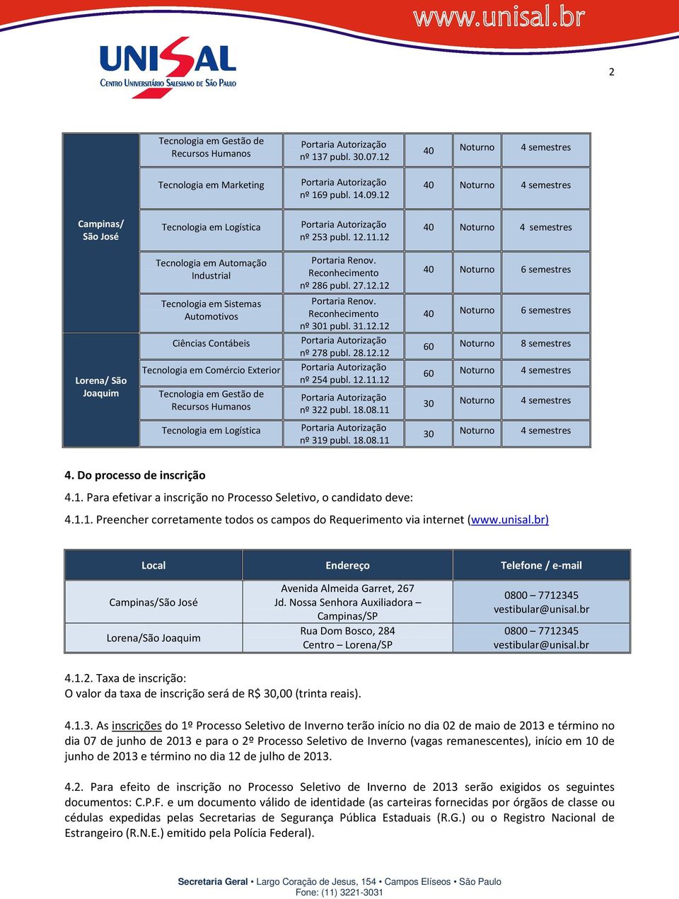 12 40 Noturno 4 semestres Lorena/ São Joaquim Tecnologia em Automação Industrial Tecnologia em Sistemas Automotivos Ciências Contábeis Tecnologia em Comércio Exterior Tecnologia em Gestão de Recursos