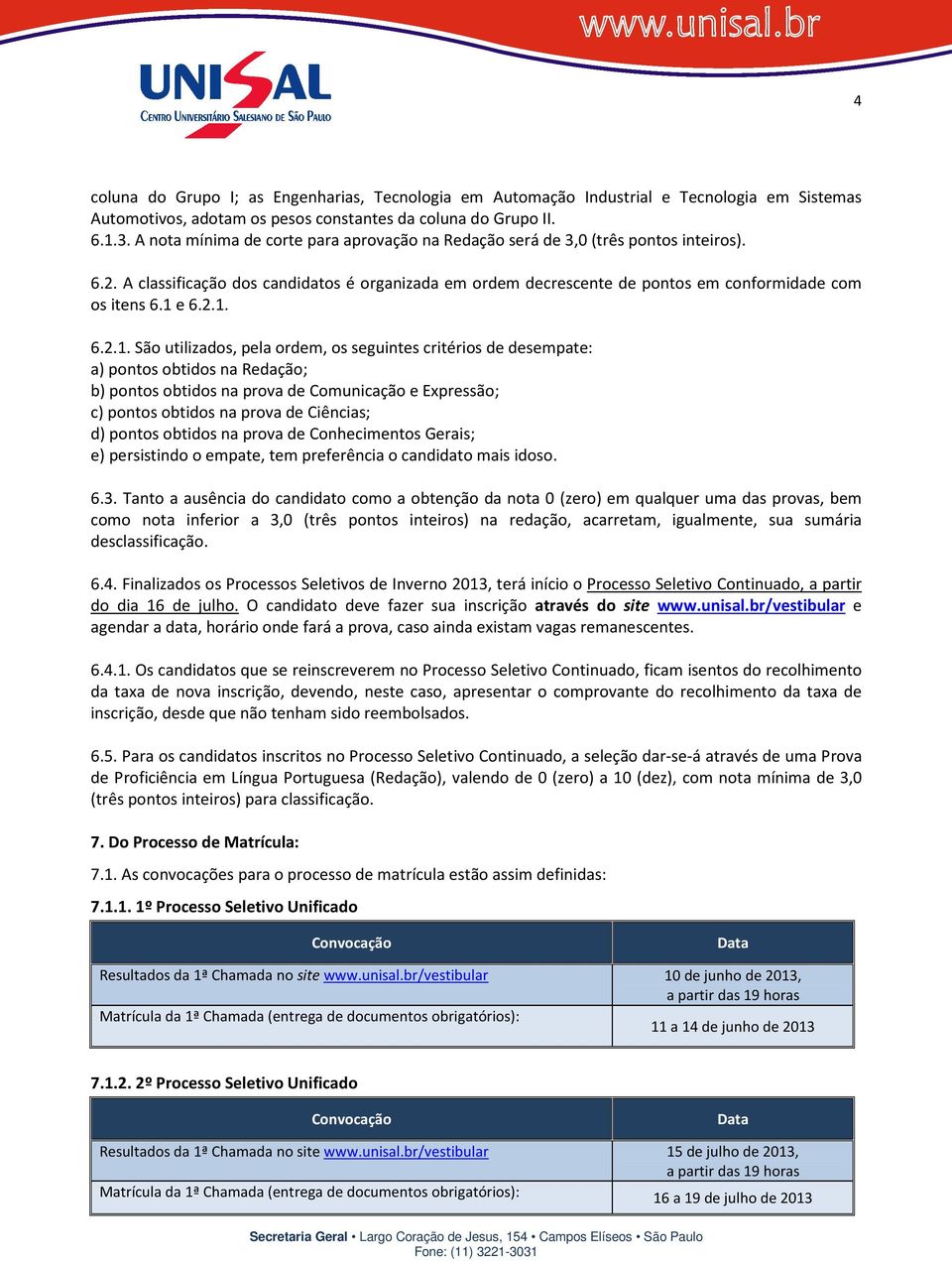 1 e 6.2.1. 6.2.1. São utilizados, pela ordem, os seguintes critérios de desempate: a) pontos obtidos na Redação; b) pontos obtidos na prova de Comunicação e Expressão; c) pontos obtidos na prova de