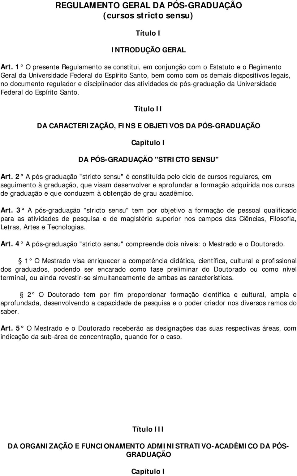 disciplinador das atividades de pós-graduação da Universidade Federal do Espírito Santo. Título II DA CARACTERIZAÇÃO, FINS E OBJETIVOS DA PÓS-GRADUAÇÃO Capítulo I DA PÓS-GRADUAÇÃO "STRICTO SENSU" Art.