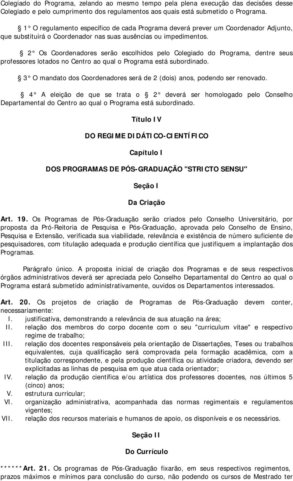 2 Os Coordenadores serão escolhidos pelo Colegiado do Programa, dentre seus professores lotados no Centro ao qual o Programa está subordinado.