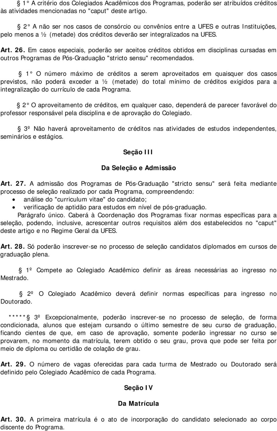 Em casos especiais, poderão ser aceitos créditos obtidos em disciplinas cursadas em outros Programas de Pós-Graduação "stricto sensu" recomendados.