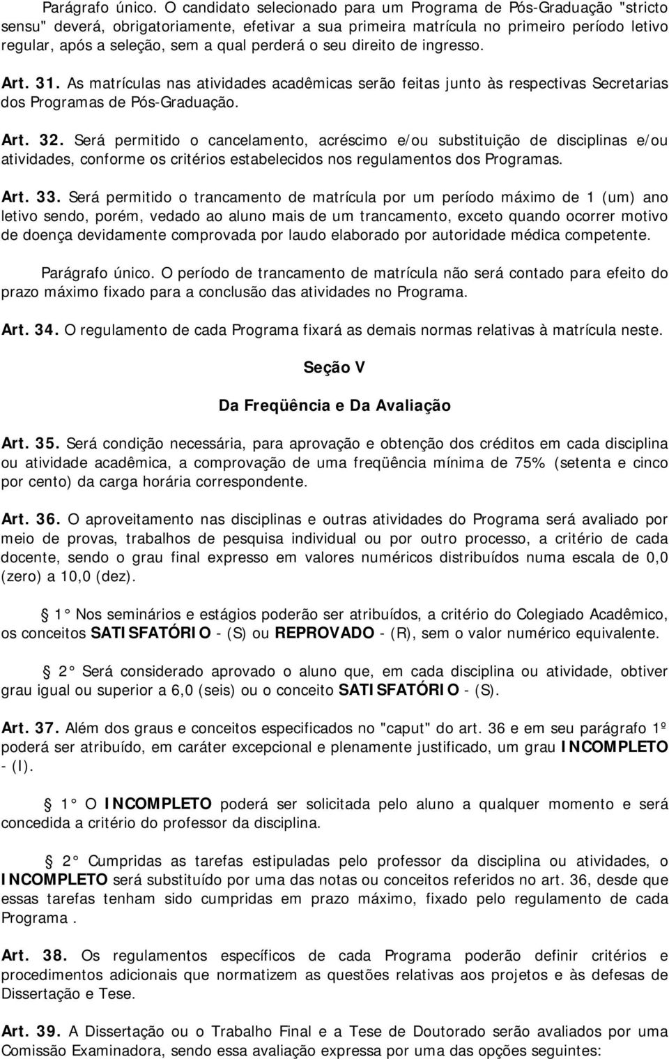 perderá o seu direito de ingresso. Art. 31. As matrículas nas atividades acadêmicas serão feitas junto às respectivas Secretarias dos Programas de Pós-Graduação. Art. 32.