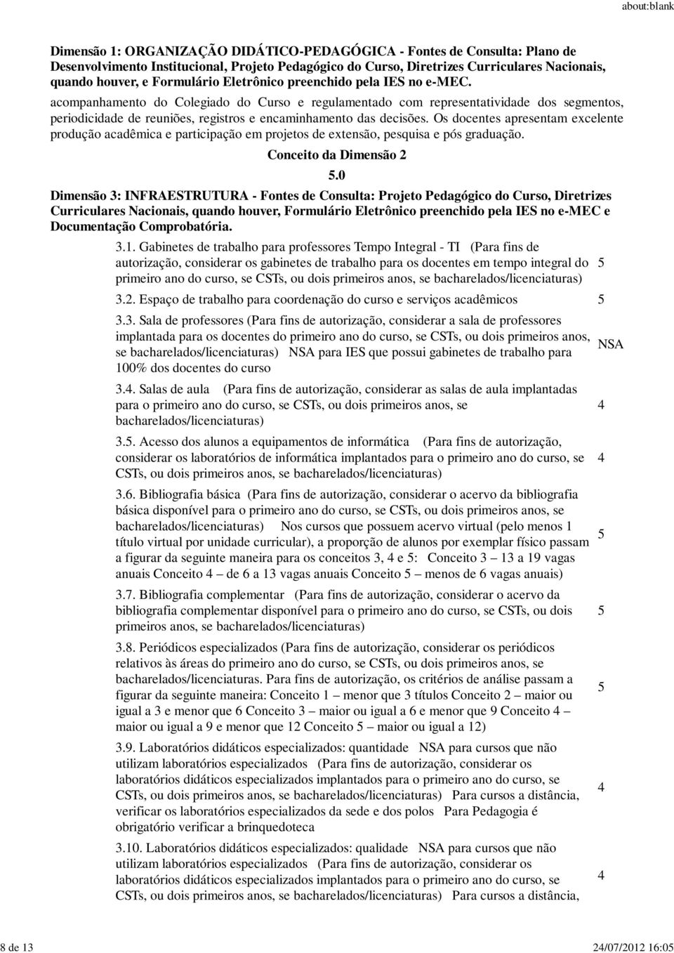 0 Dimensão 3: INFRAESTRUTURA - Fontes de Consulta: Projeto Pedagógico do Curso, Diretrizes Curriculares Nacionais, quando houver, Formulário Eletrônico preenchido pela IES no e-mec e Documentação