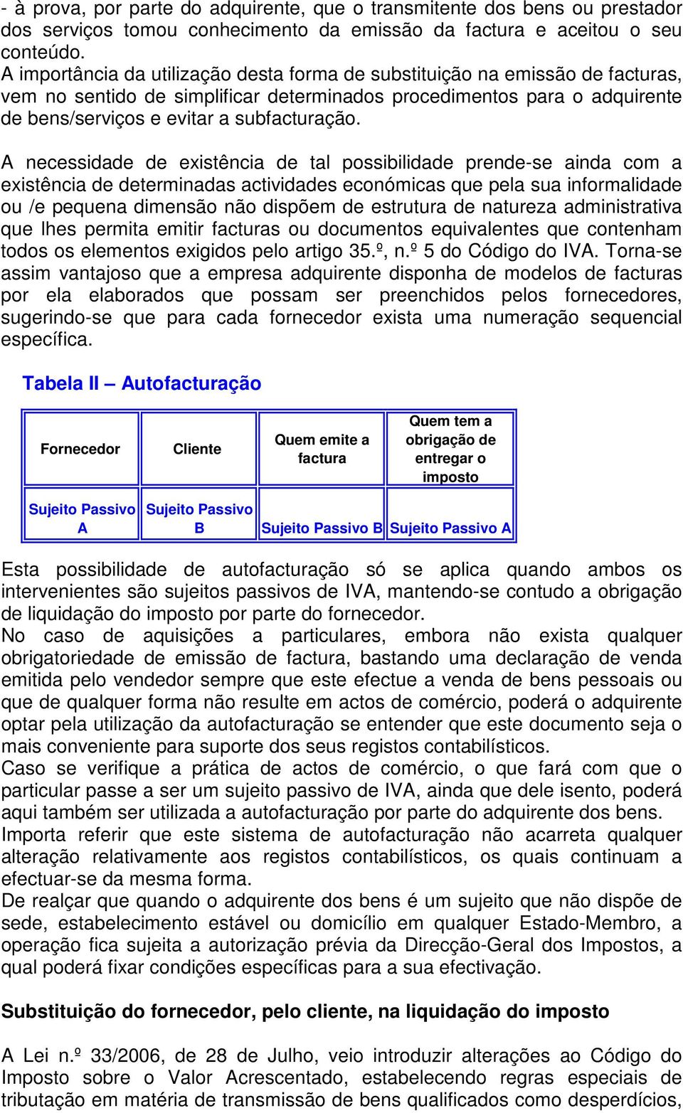 necessidade de existência de tal possibilidade prende-se ainda com a existência de determinadas actividades económicas que pela sua informalidade ou /e pequena dimensão não dispõem de estrutura de